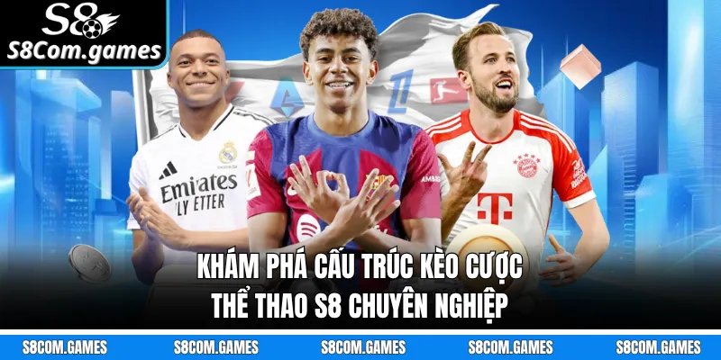 Khám phá cấu trúc kèo cược thể thao S8 chuyên nghiệp 